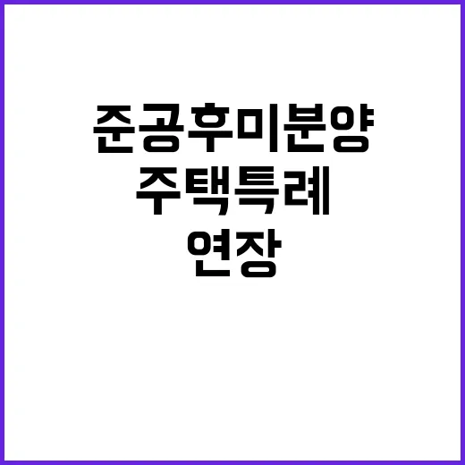 준공 후 미분양주택 특례 연장 여부 미확정
