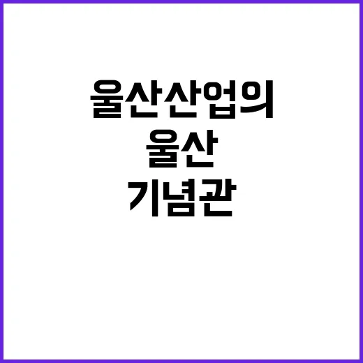 울산 산업의 출발점, 장생포 기념관