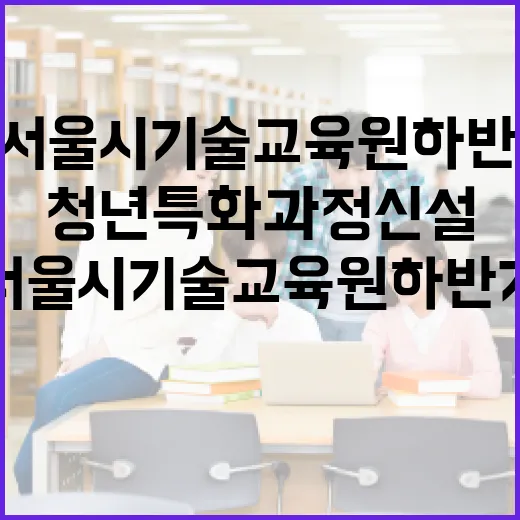 2026 서울시 기술교육원 하반기 모집, 청년특화과정 신설