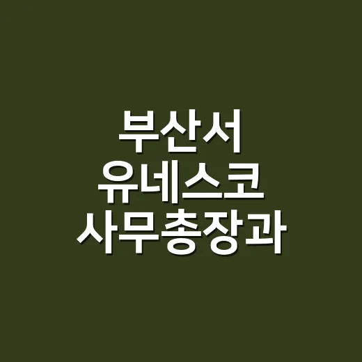 부산서 유네스코 사무총장과 세계유산 협력 강화