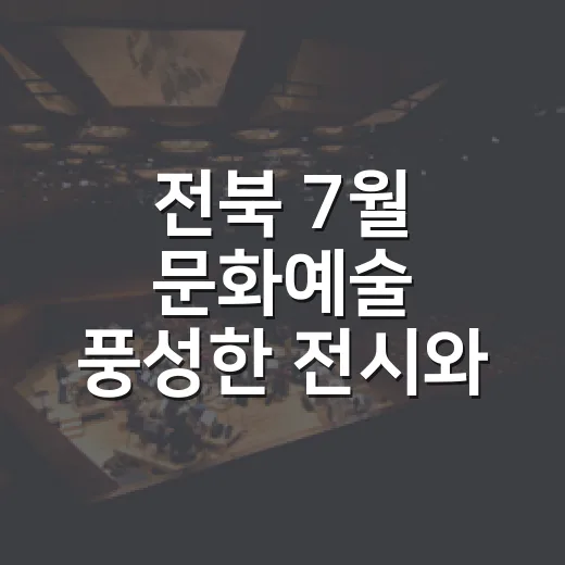 전북 7월 문화예술 풍성한 전시와 공연