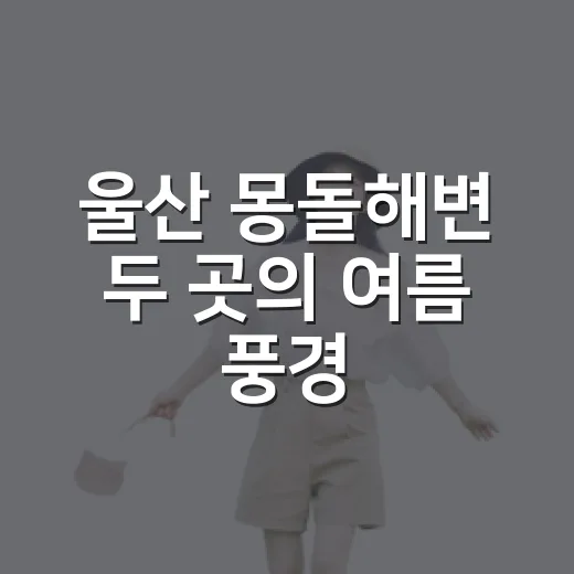 울산 몽돌해변 두 곳의 여름 풍경