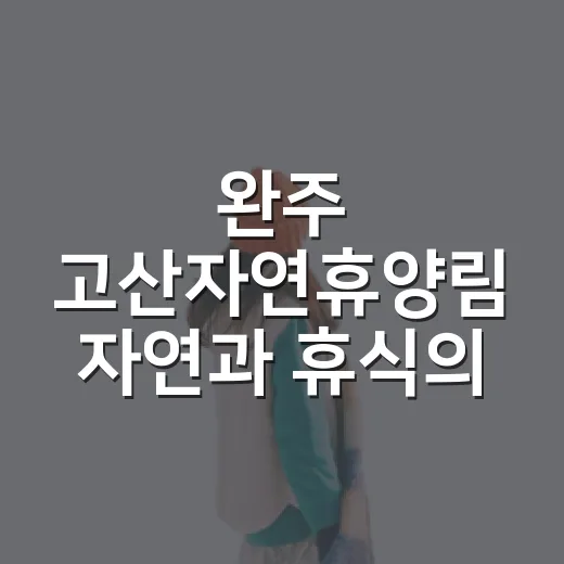 완주 고산자연휴양림 자연과 휴식의 만남