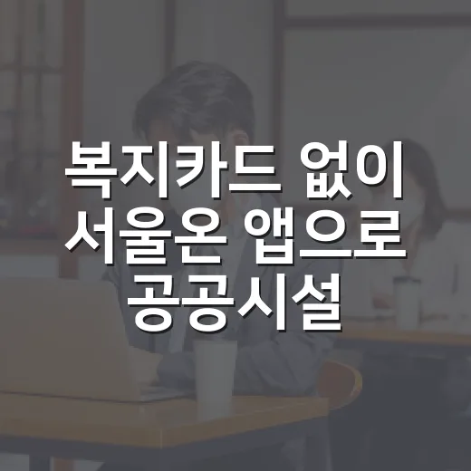 복지카드 없이 서울온 앱으로 공공시설 감면 누리세요