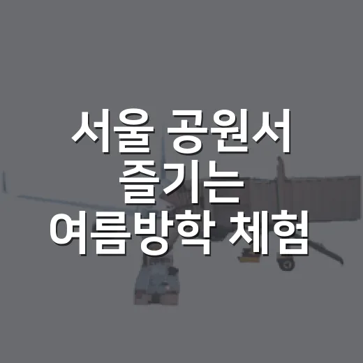 서울 공원서 즐기는 여름방학 체험 프로그램