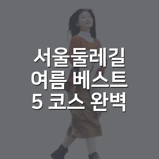 서울둘레길 여름 베스트 5 코스 완벽 가이드