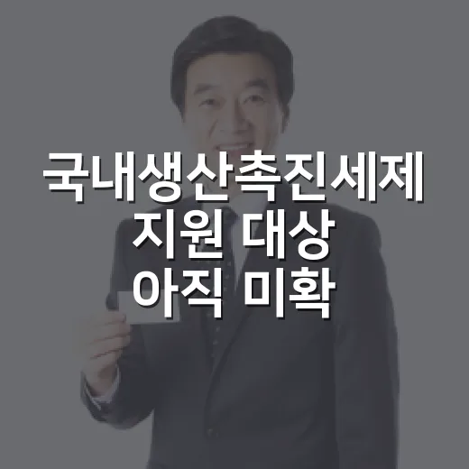 국내생산촉진세제 지원 대상 아직 미확정