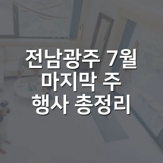 전남광주 7월 마지막 주 행사 총정리