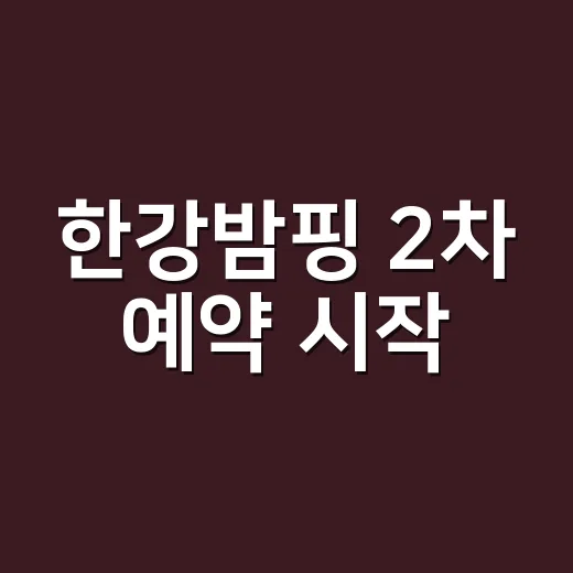 한강밤핑 2차 예약 시작, 8월 밤샘 캠핑 인기 폭발