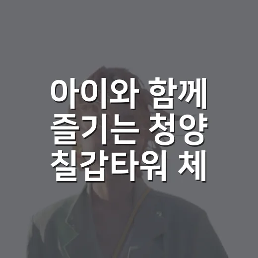 아이와 함께 즐기는 청양 칠갑타워 체험