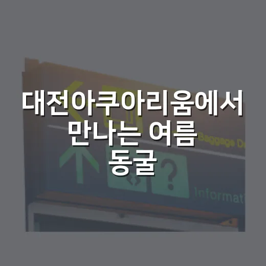 대전아쿠아리움에서 만나는 여름 동굴 피서