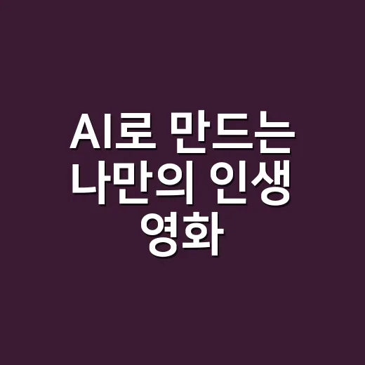 AI로 만드는 나만의 인생 영화