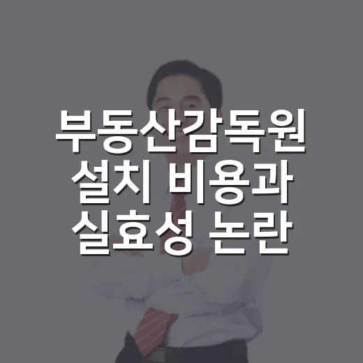 부동산감독원 설치 비용과 실효성 논란