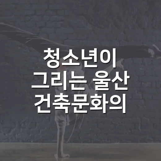 청소년이 그리는 울산 건축문화의 미래