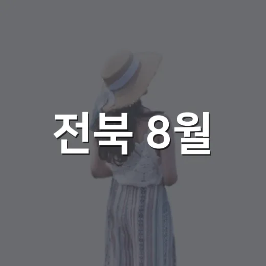 전북 8월, 시원한 여름 축제 총집합