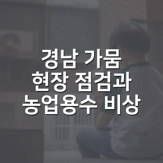 경남 가뭄 현장 점검과 농업용수 비상 대책