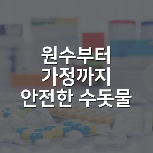 원수부터 가정까지 안전한 수돗물 관리 강화