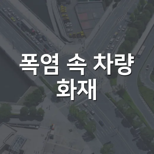 폭염 속 차량 화재, 이렇게 예방하세요