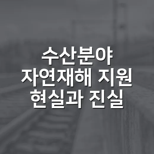 수산분야 자연재해 지원 현실과 진실