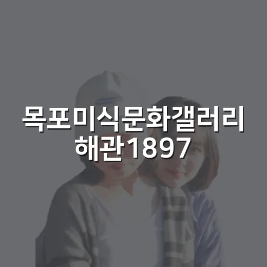 목포미식문화갤러리 해관1897, 역사와 미식의 만남