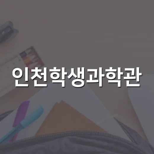 인천학생과학관, 여름방학 과학 체험 명소
