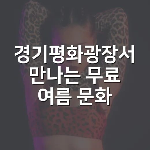 경기평화광장서 만나는 무료 여름 문화축제