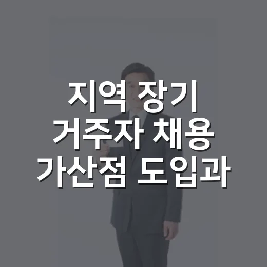 지역 장기 거주자 채용 가산점 도입과 9급 초임 인상