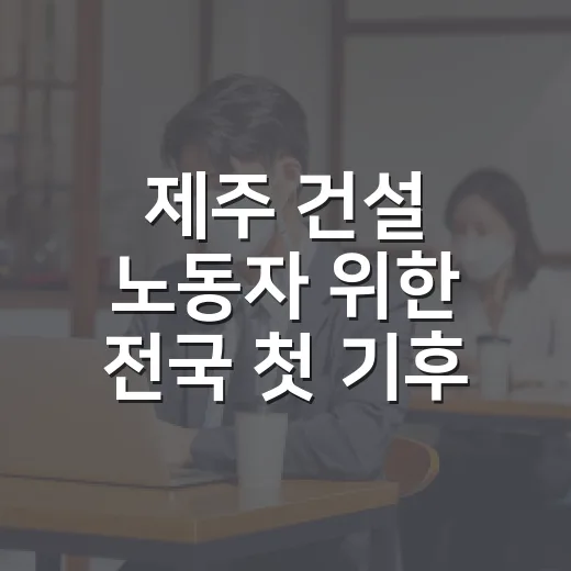 제주 건설 노동자 위한 전국 첫 기후보험 도입