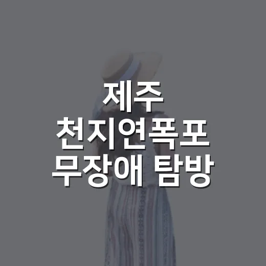 제주 천지연폭포 무장애 탐방 완벽 가이드