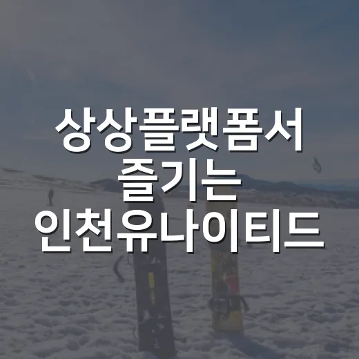 상상플랫폼서 즐기는 인천유나이티드 원정 응원