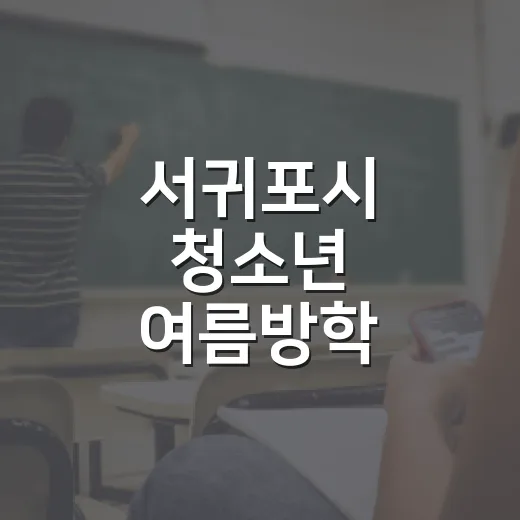 서귀포시 청소년 여름방학 프로그램 총정리