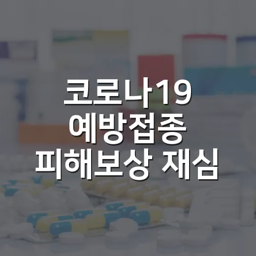 코로나19 예방접종 피해보상 재심 신청 완벽 가이드