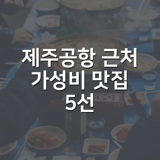 제주공항 근처 가성비 맛집 5선