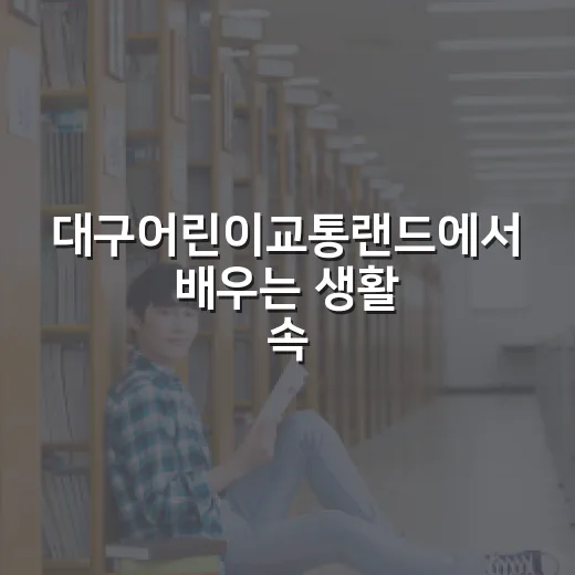 대구어린이교통랜드에서 배우는 생활 속 교통안전