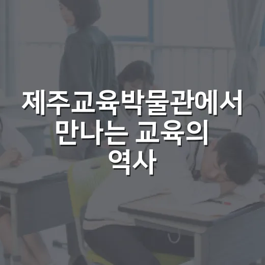 제주교육박물관에서 만나는 교육의 역사와 체험