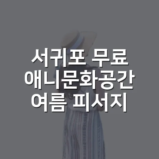 서귀포 무료 애니문화공간 여름 피서지