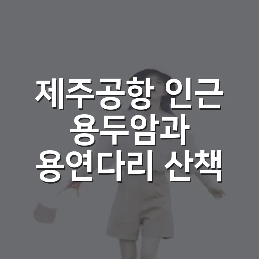 제주공항 인근 용두암과 용연다리 산책