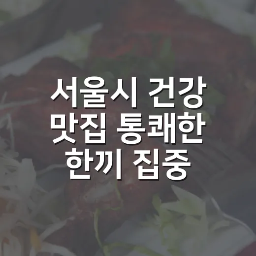 서울시 건강 맛집 ‘통쾌한 한끼’ 집중 탐방