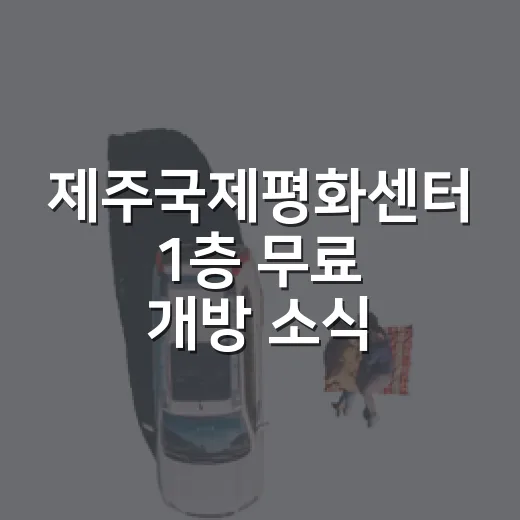 제주국제평화센터 1층 무료 개방 소식