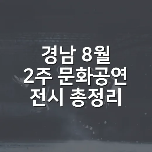 경남 8월 2주 문화공연 전시 총정리