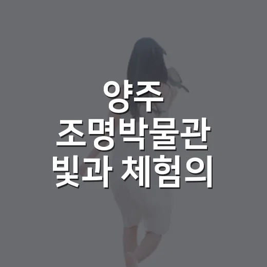 양주 조명박물관 빛과 체험의 공간