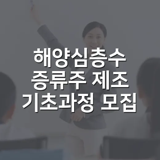 해양심층수 증류주 제조 기초과정 모집