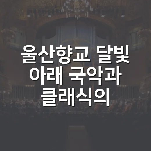 울산향교 달빛 아래 국악과 클래식의 만남