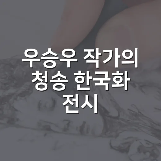 우승우 작가의 청송 한국화 전시