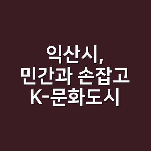 익산시, 민간과 손잡고 K-문화도시 도약