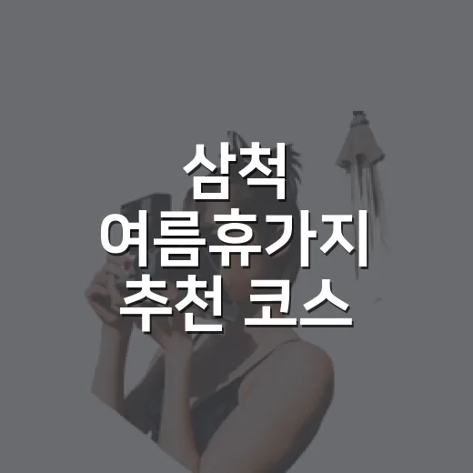 삼척 여름휴가지 추천 코스