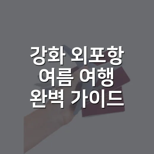 강화 외포항 여름 여행 완벽 가이드