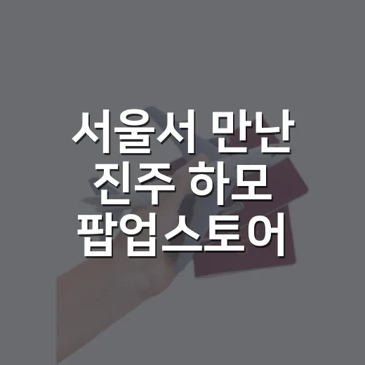 서울서 만난 진주 하모 팝업스토어