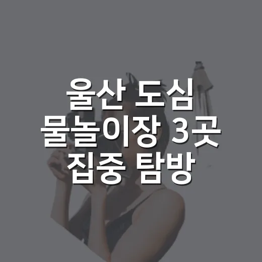 울산 도심 물놀이장 3곳 집중 탐방