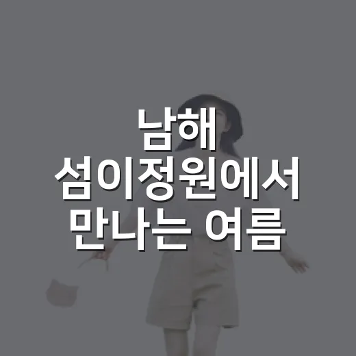 남해 섬이정원에서 만나는 여름 산책